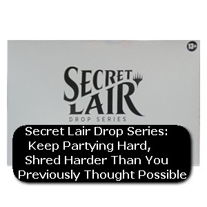 Secret Lair Drop Series: Keep Partying Hard, Shred Harder Than You Previously Thought Possible