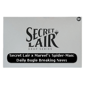 Secret Lair x Marvel's Spider-Man | Daily Bugle Breaking News