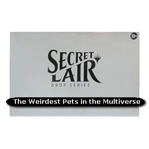 Secret Lair Drop Series: The Weirdest Pets in the Multiverse