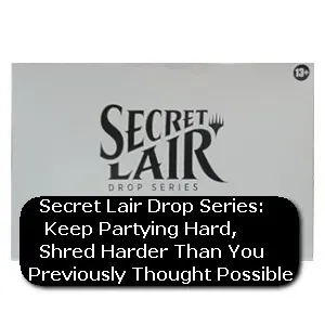 Secret Lair Drop Series: Keep Partying Hard, Shred Harder Than You Previously Thought Possible